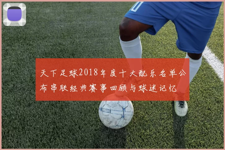 天下足球2018年度十大配乐名单公布串联经典赛事回顾与球迷记忆