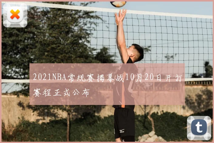 2021NBA常规赛揭幕战10月20日开打赛程正式公布