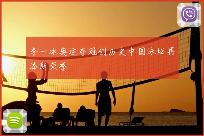 李一冰奥运夺冠创历史中国泳坛再添新荣誉