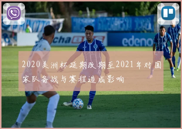 2020美洲杯延期改期至2021年对国家队备战与赛程造成影响