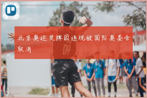 北京奥运奖牌因违规被国际奥委会取消